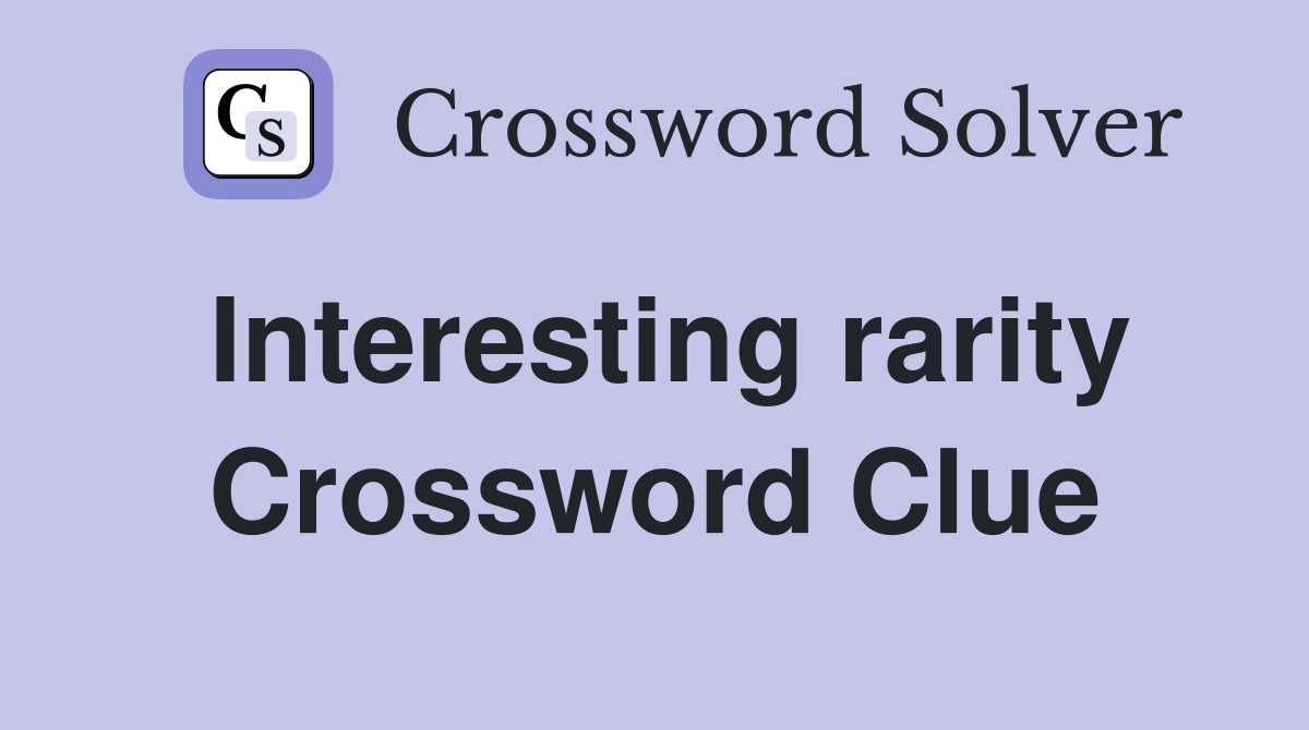Interesting rarity Crossword Clue