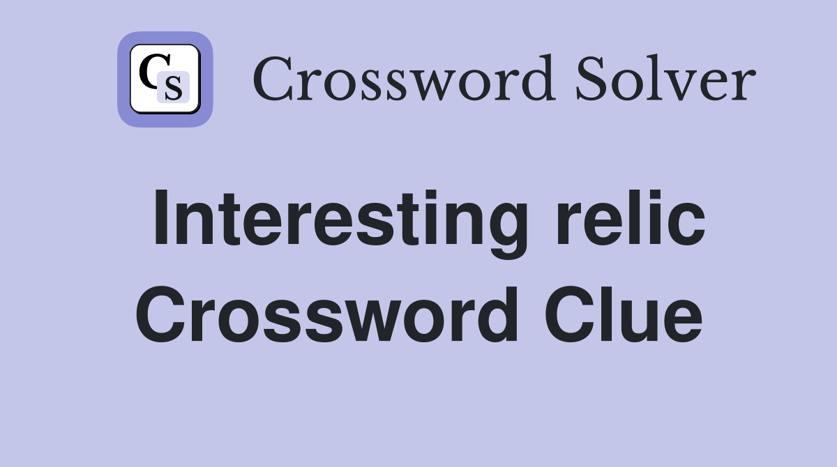 Interesting relic Crossword Clue