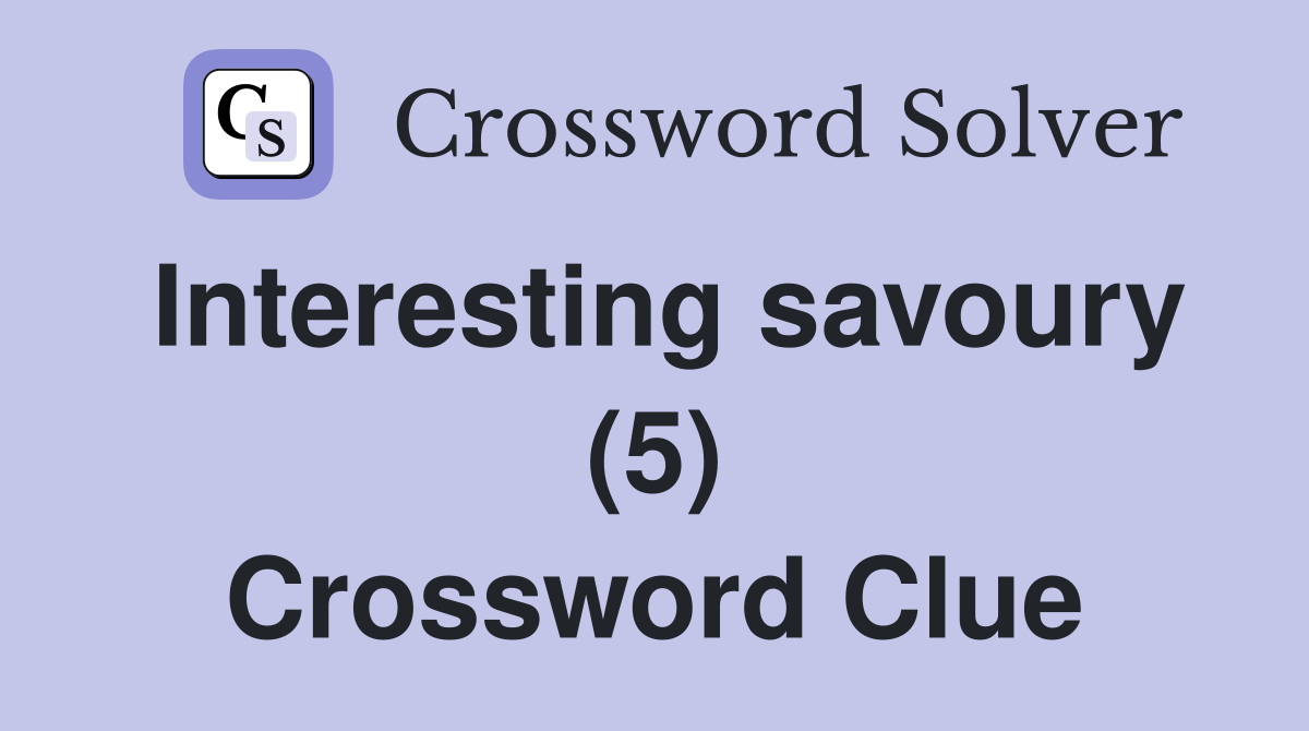 Interesting savoury (5) Crossword Clue