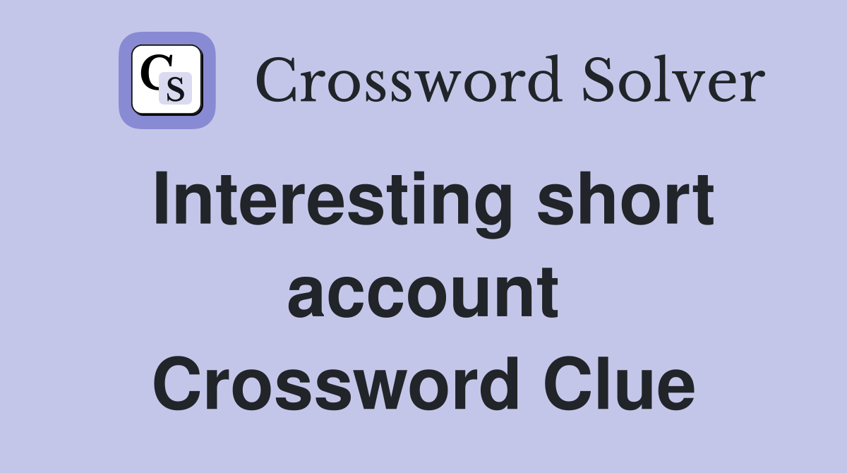 Interesting short account Crossword Clue