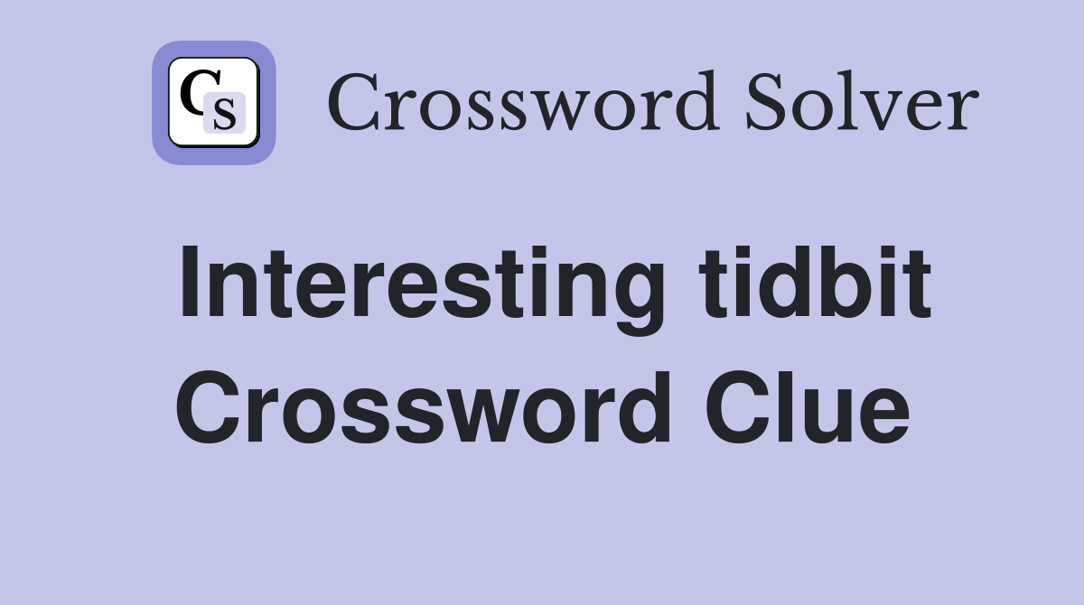 Interesting tidbit Crossword Clue