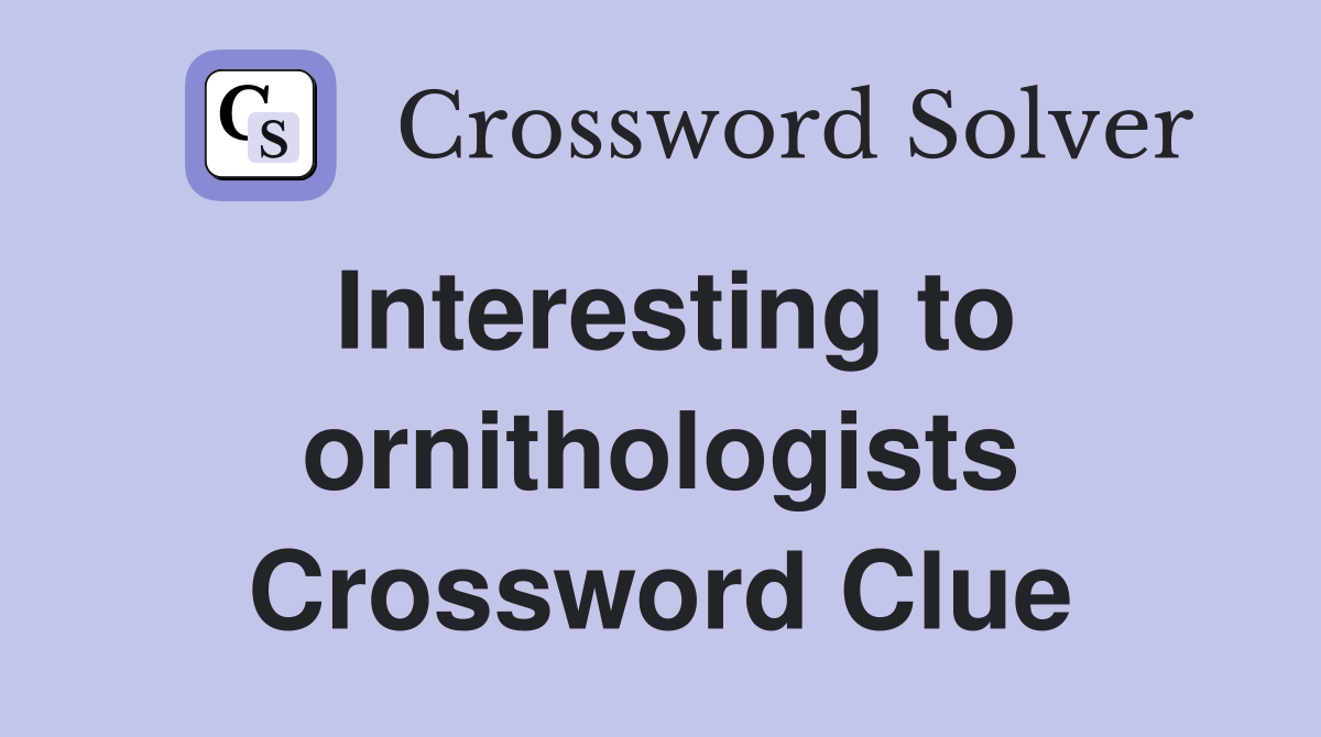 Interesting to ornithologists Crossword Clue