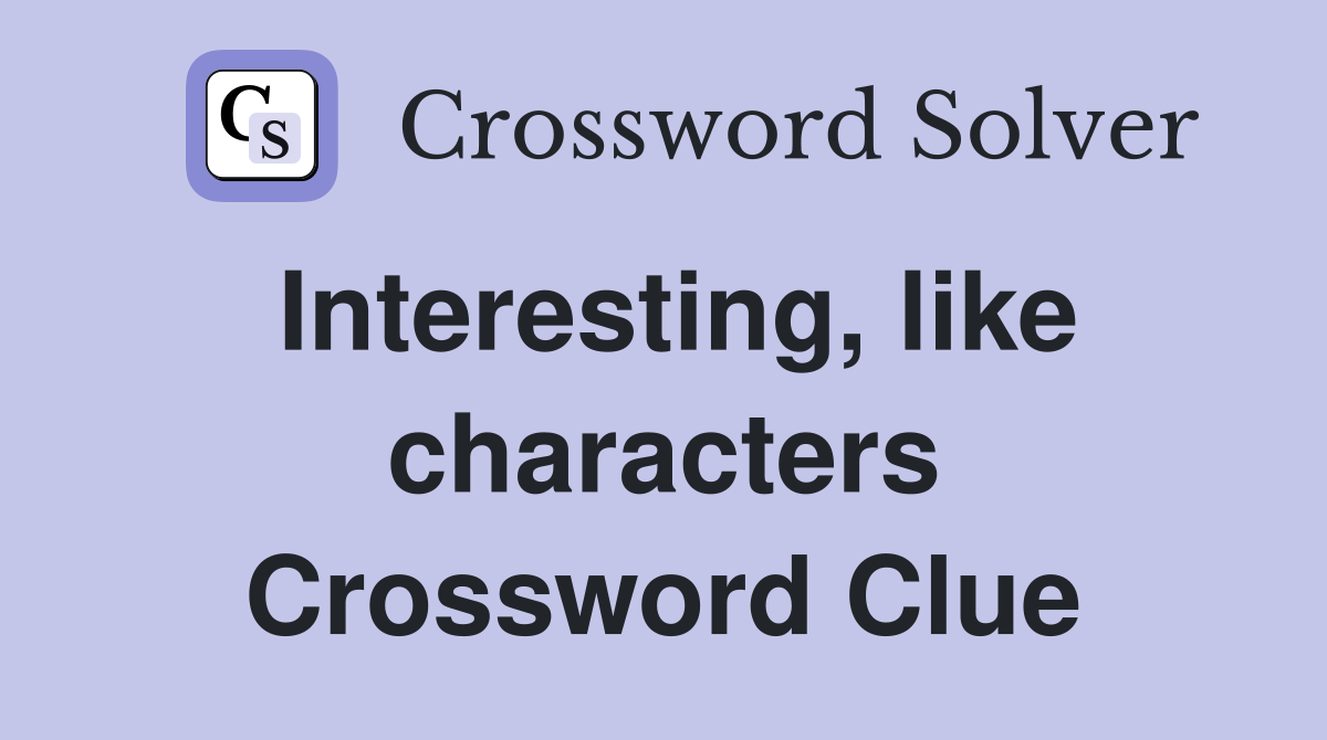 Interesting, like characters Crossword Clue