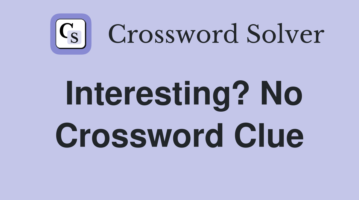 Interesting? No Crossword Clue