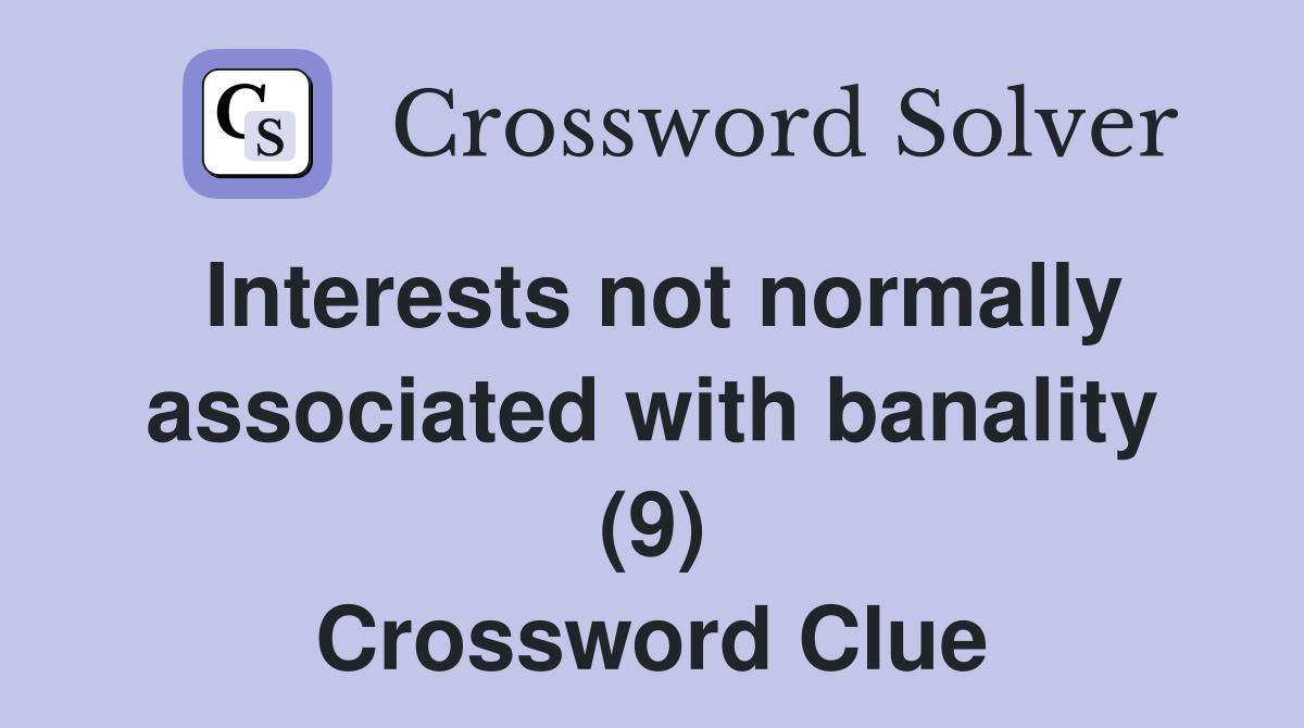 Interests not normally associated with banality (9) Crossword Clue