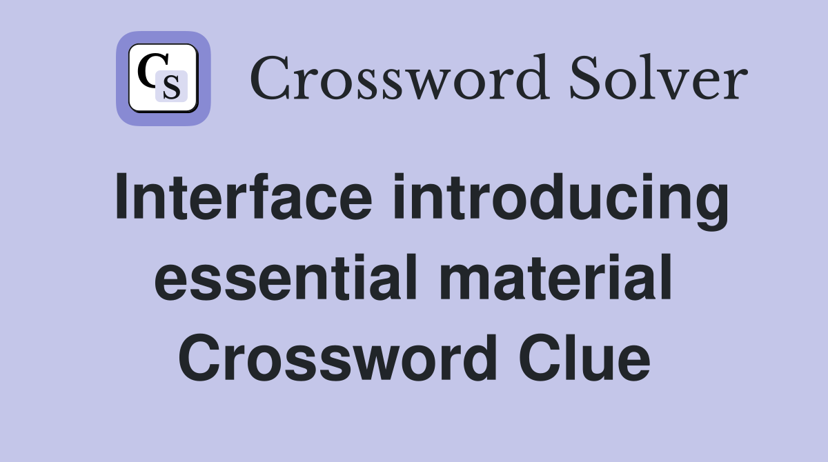 Interface introducing essential material Crossword Clue
