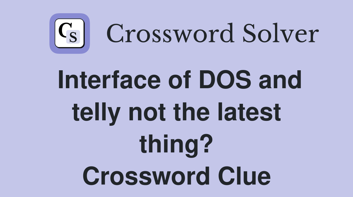 Interface of DOS and telly not the latest thing? Crossword Clue