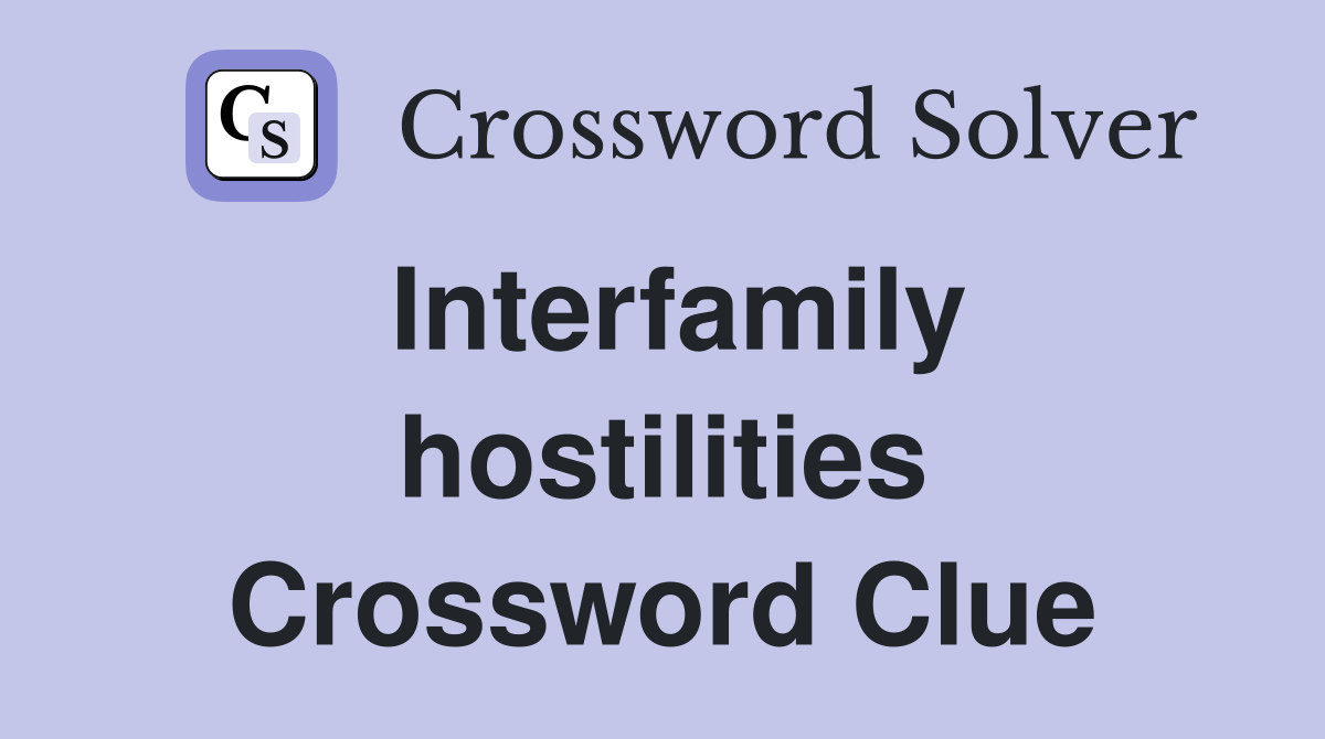 Interfamily hostilities Crossword Clue