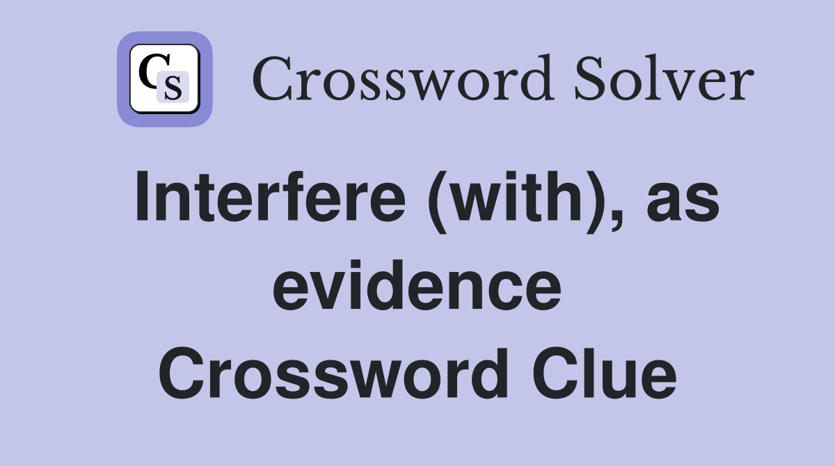 Interfere (with), as evidence Crossword Clue