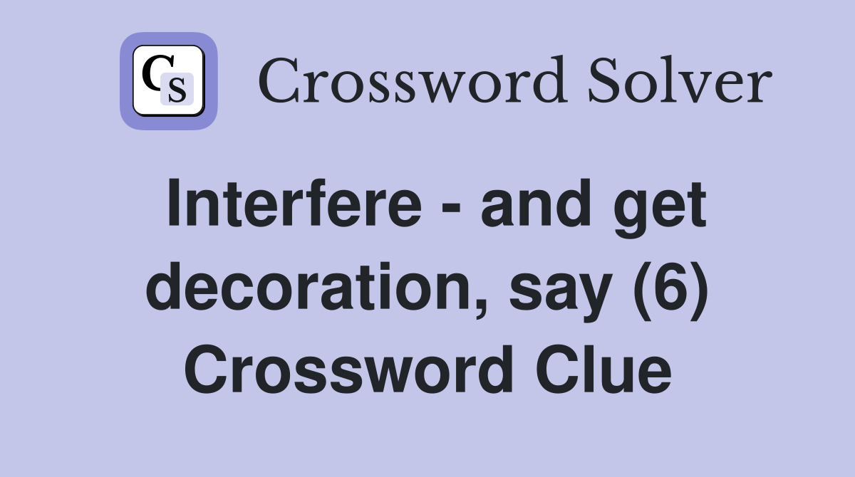 Interfere - and get decoration, say (6) Crossword Clue