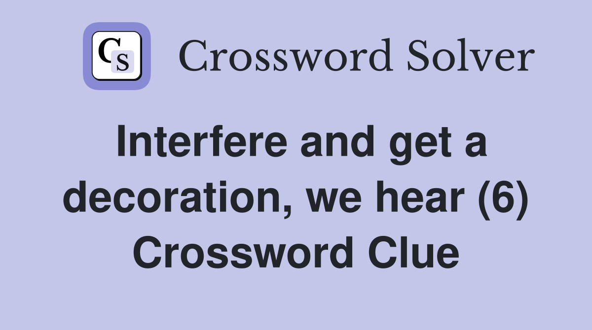 Interfere and get a decoration, we hear (6) Crossword Clue