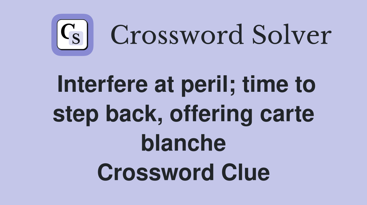 Interfere at peril; time to step back, offering carte blanche Crossword Clue