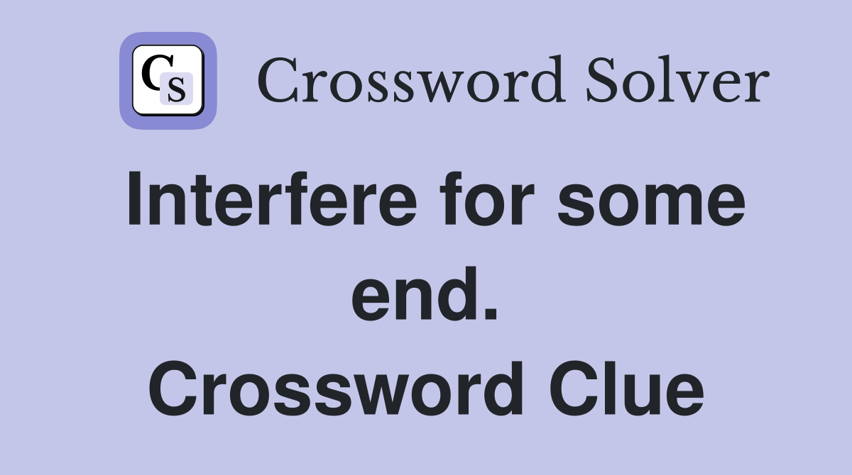 Interfere for some end. Crossword Clue