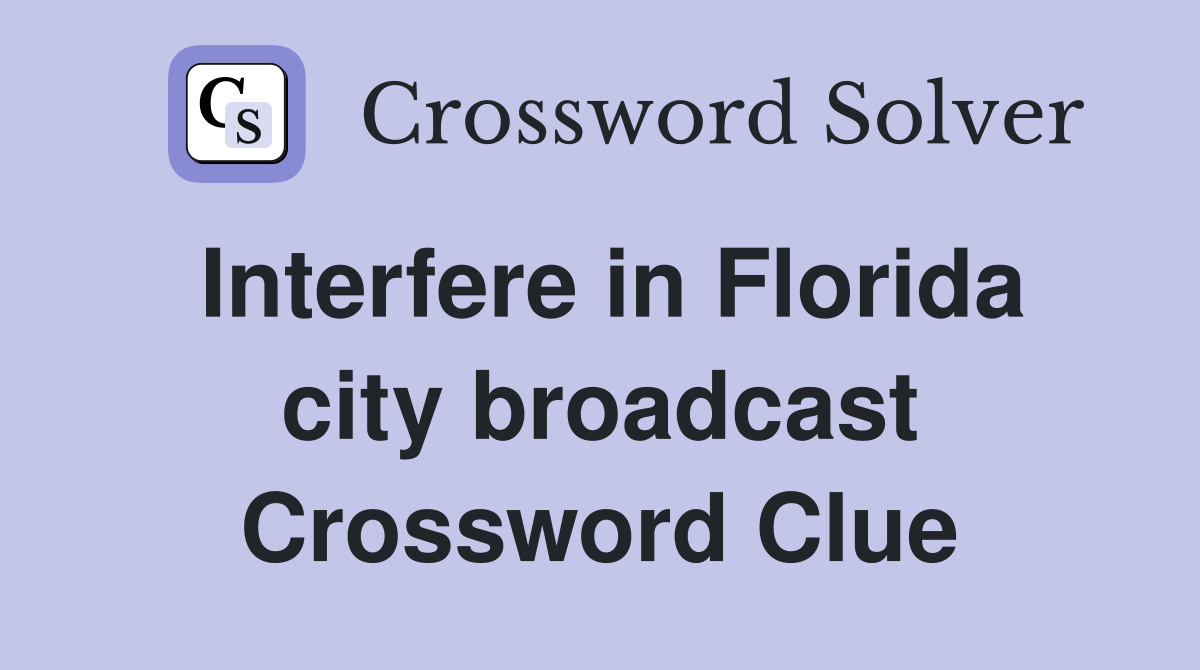Interfere in Florida city broadcast Crossword Clue