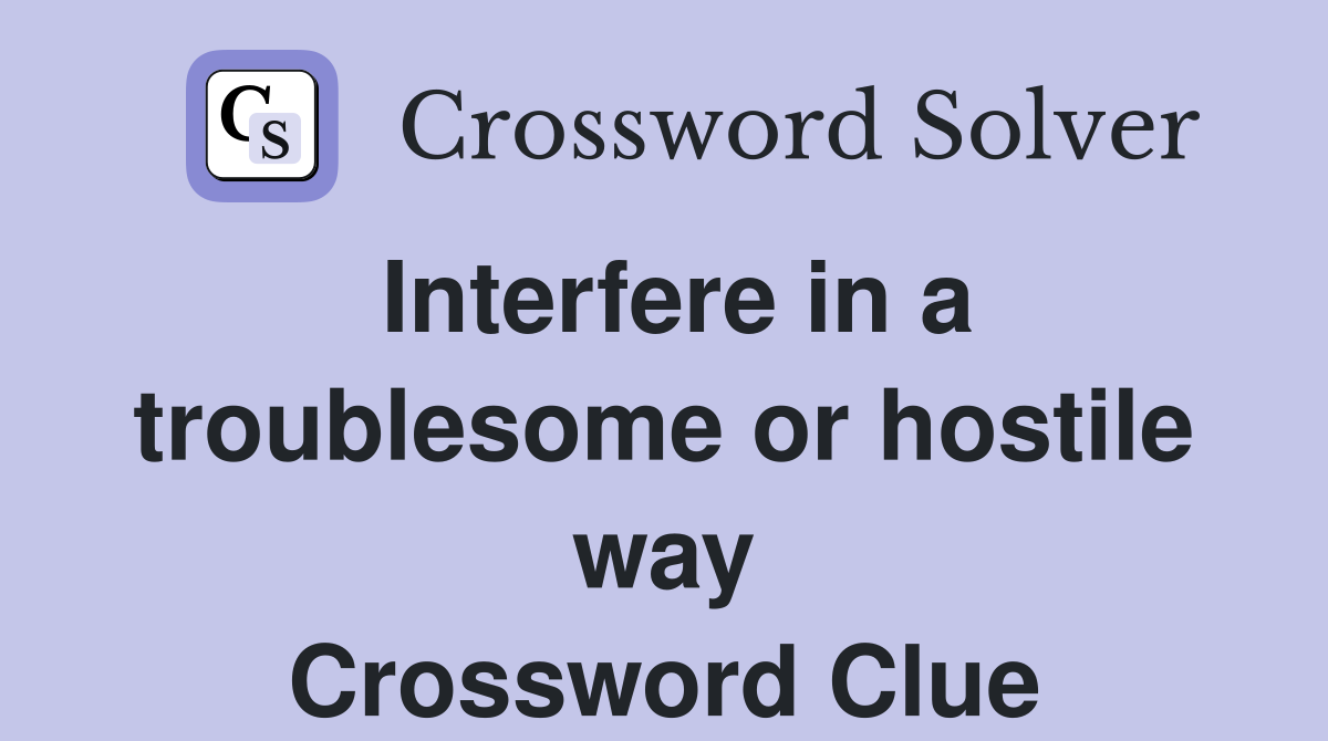 Interfere in a troublesome or hostile way Crossword Clue