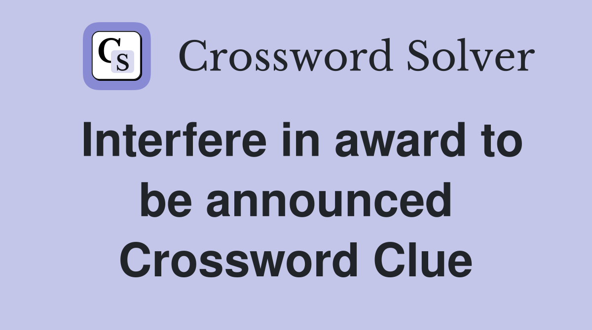 Interfere in award to be announced Crossword Clue