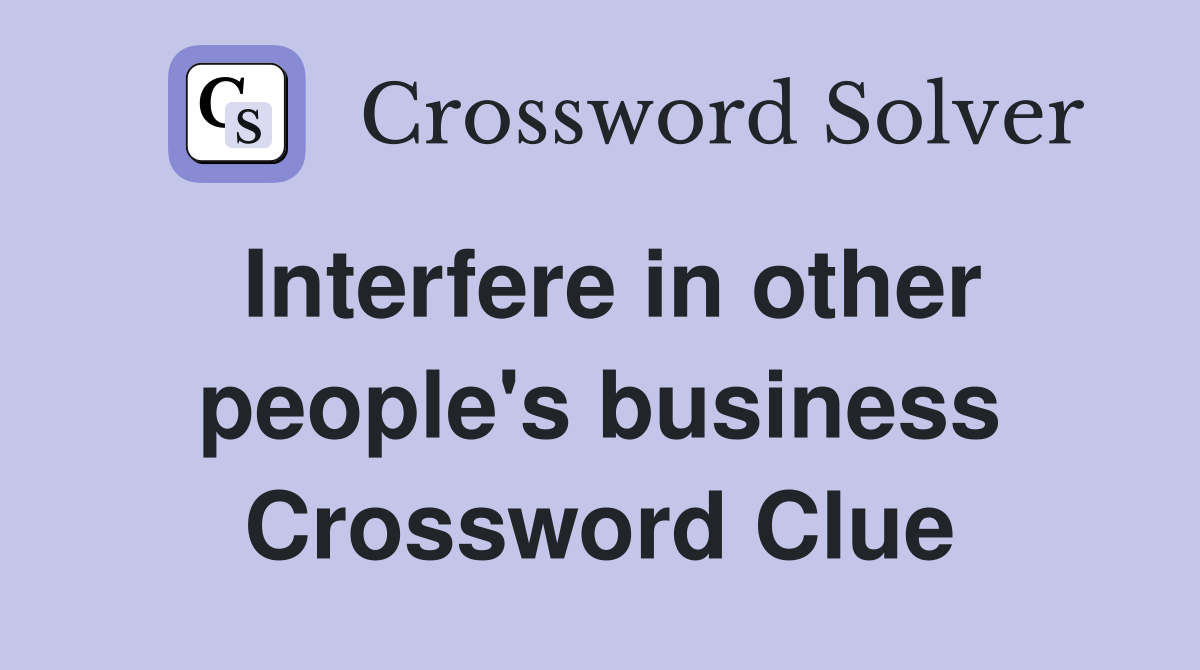 Interfere in other people's business Crossword Clue