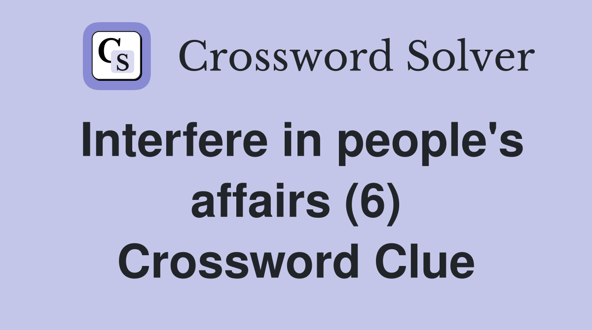 Interfere in people's affairs (6) Crossword Clue