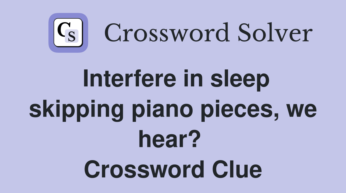 Interfere in sleep skipping piano pieces, we hear?  Crossword Clue
