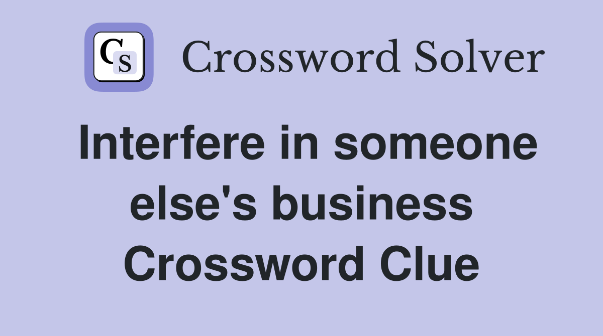 Interfere in someone else's business Crossword Clue