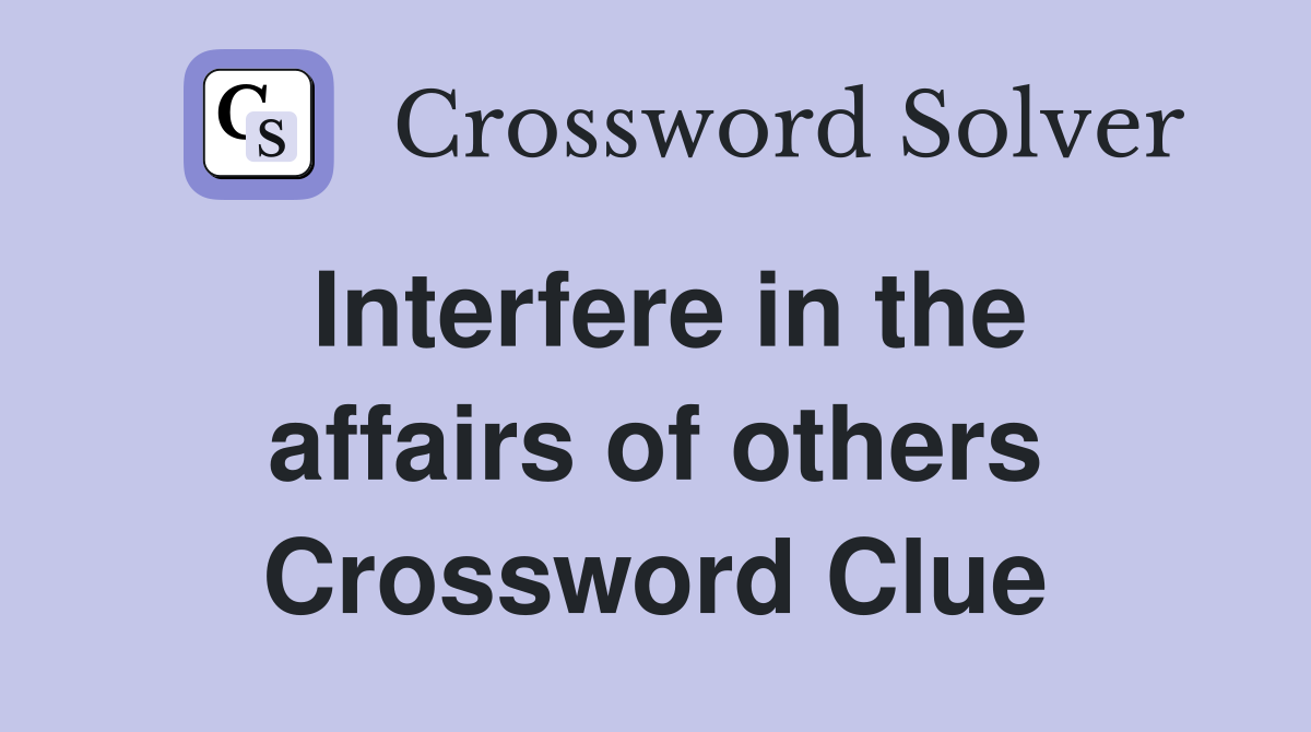 Interfere in the affairs of others Crossword Clue