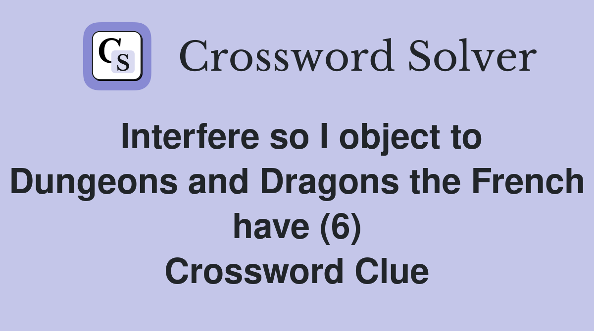 Interfere so I object to Dungeons and Dragons the French have (6) Crossword Clue