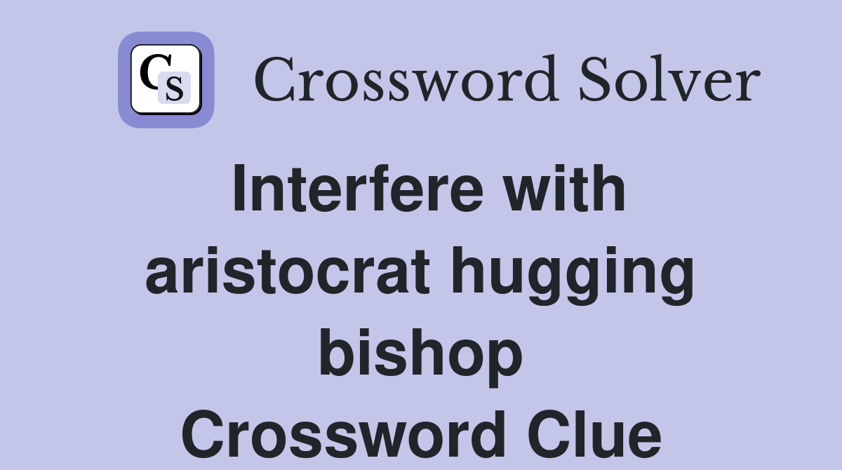 Interfere with aristocrat hugging bishop Crossword Clue