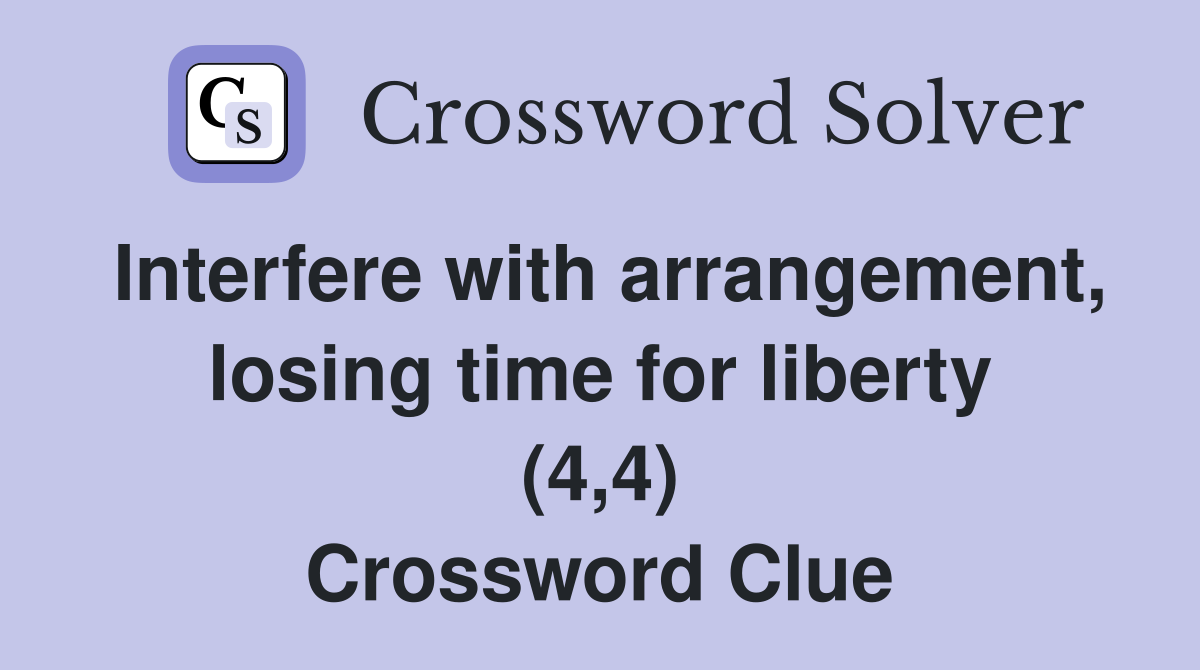 Interfere with arrangement, losing time for liberty (4,4) Crossword Clue