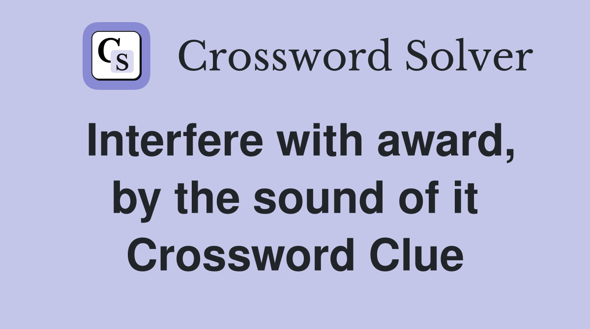 Interfere with award, by the sound of it Crossword Clue