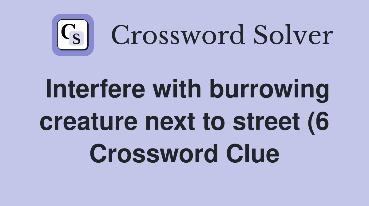 Interfere with burrowing creature next to street (6) Crossword Clue Interfere with burrowing creature next to street (6) Crossword Clue
