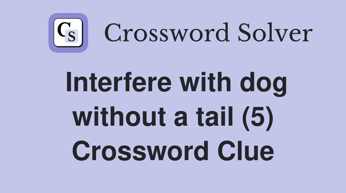 Interfere with dog without a tail (5) Crossword Clue