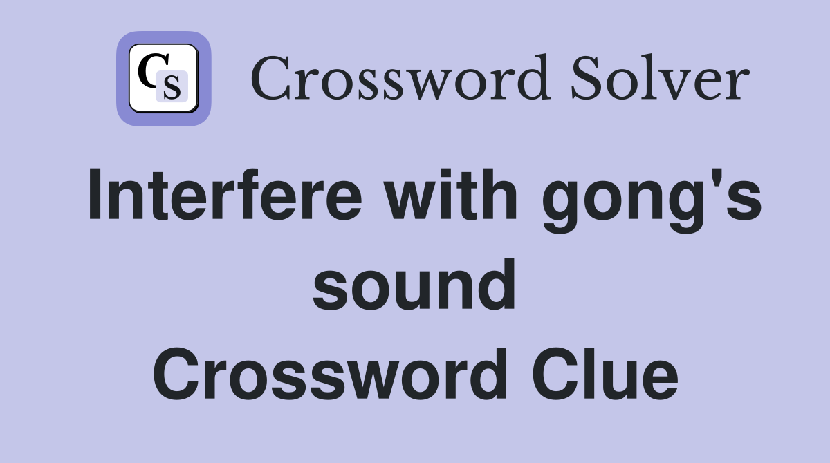 Interfere with gong's sound Crossword Clue