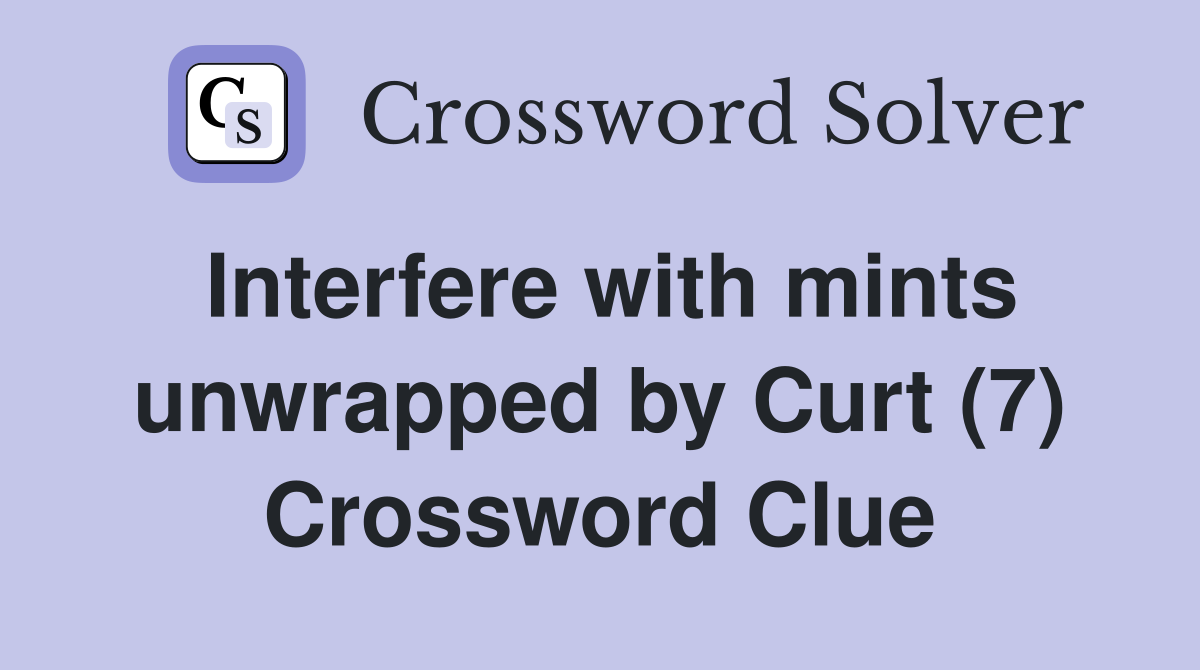 Interfere with mints unwrapped by Curt (7) Crossword Clue