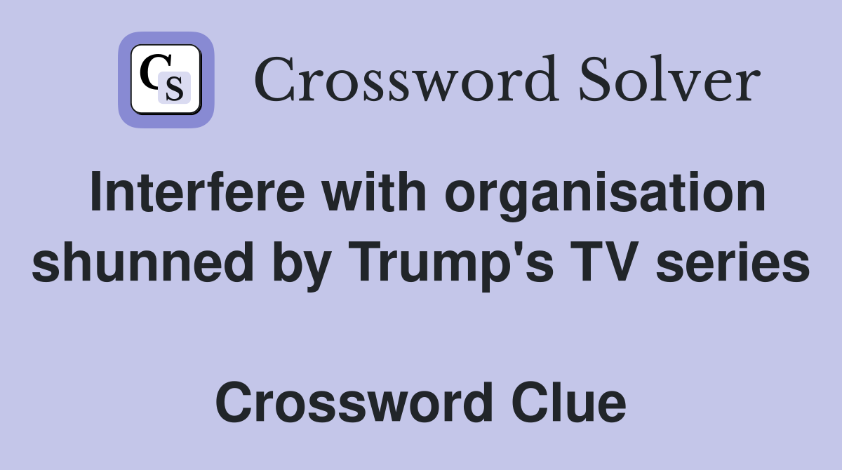 Interfere with organisation shunned by Trump's TV series  Crossword Clue