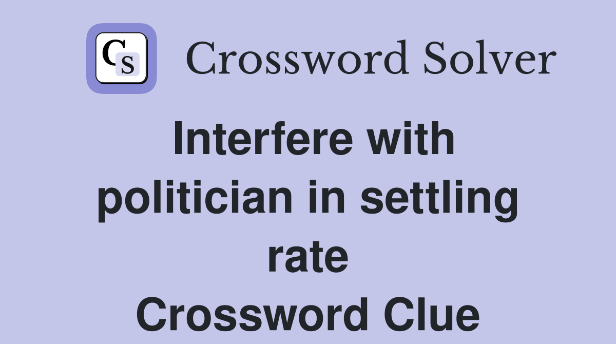Interfere with politician in settling rate Crossword Clue