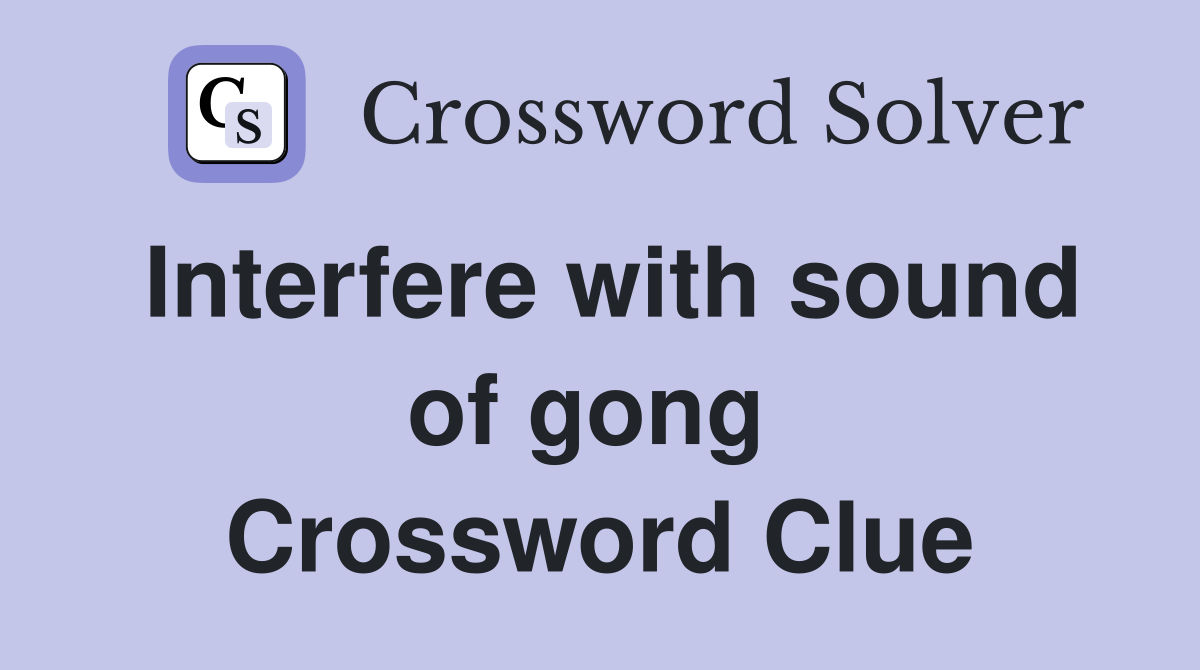 Interfere with sound of gong  Crossword Clue