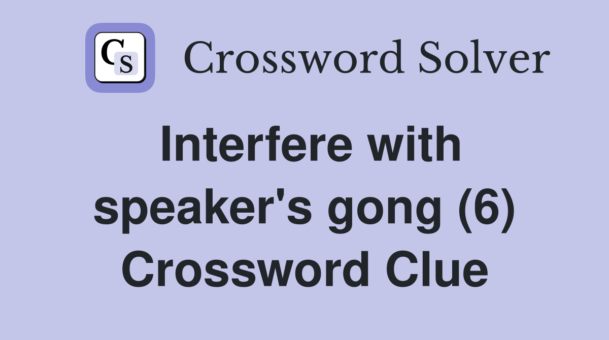 Interfere with speaker's gong (6) Crossword Clue