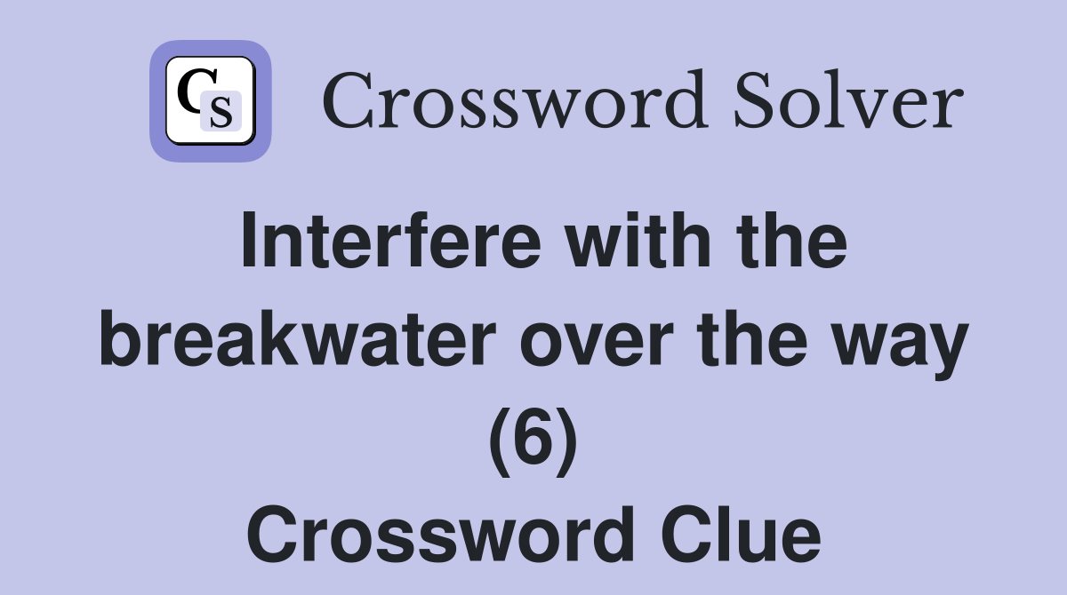 Interfere with the breakwater over the way (6) Crossword Clue