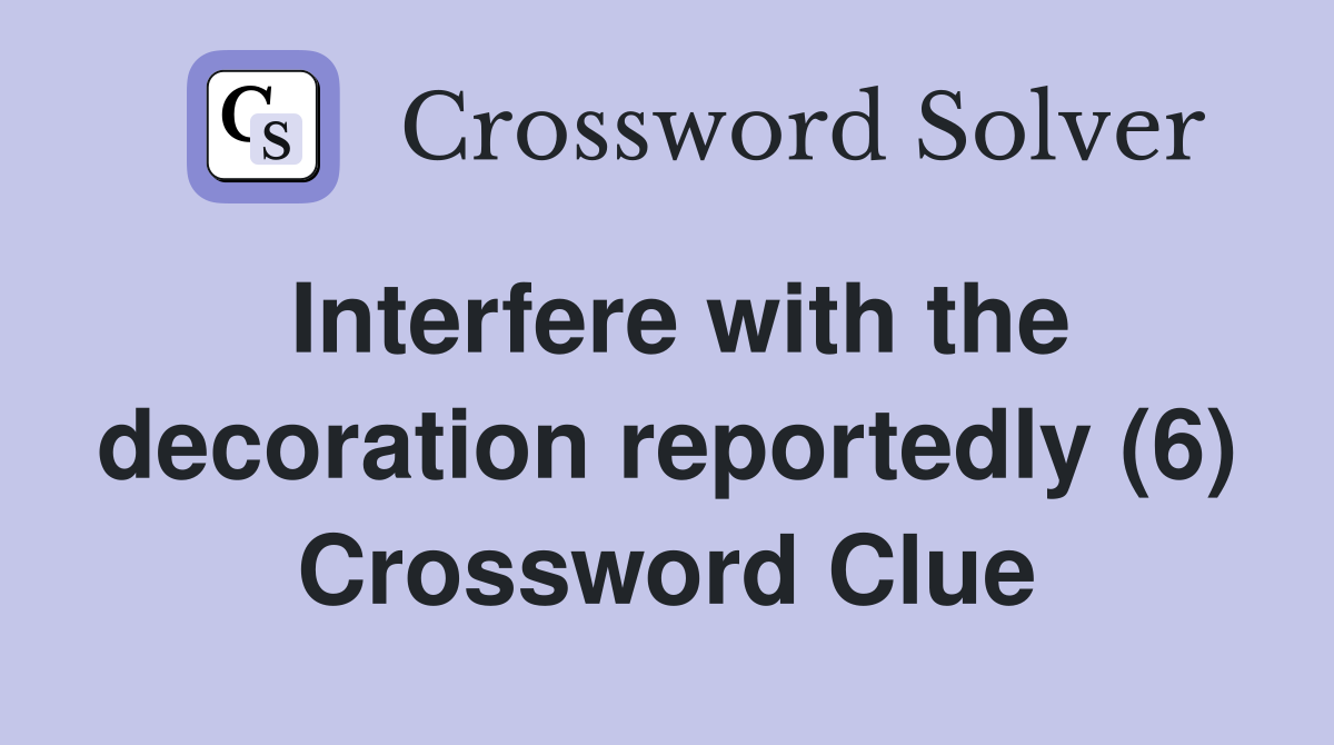 Interfere with the decoration reportedly (6) Crossword Clue