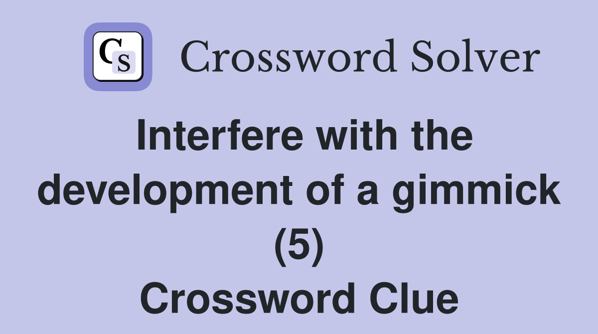 Interfere with the development of a gimmick (5) Crossword Clue