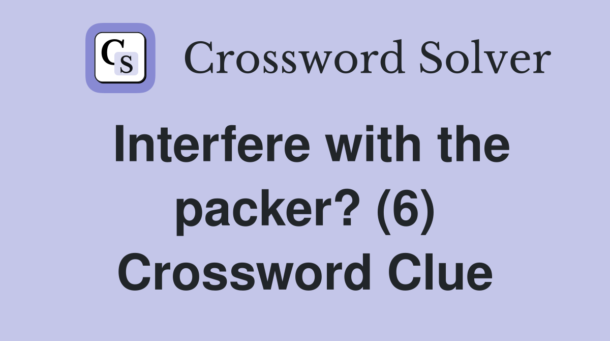Interfere with the packer? (6) Crossword Clue