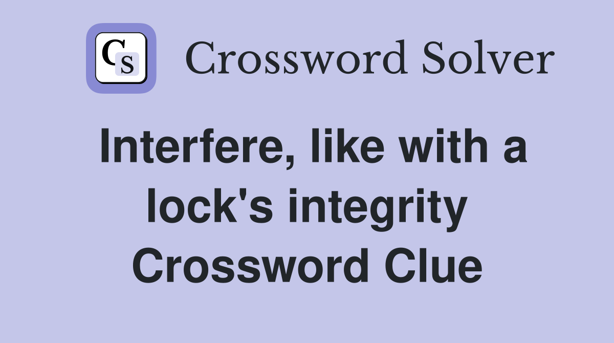 Interfere, like with a lock's integrity Crossword Clue