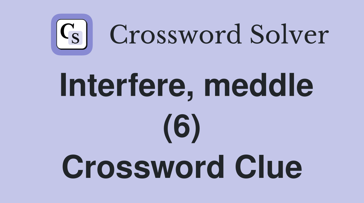 Interfere, meddle (6) Crossword Clue