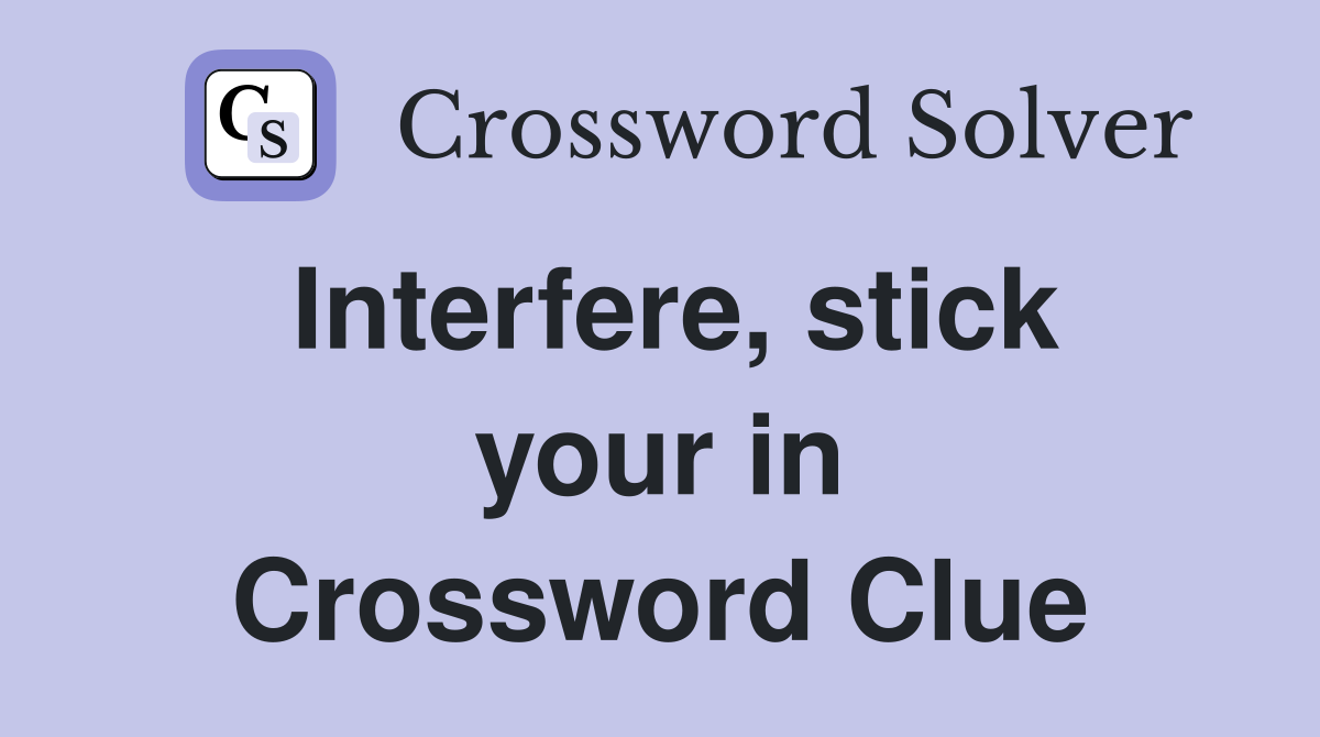 Interfere, stick your in Crossword Clue