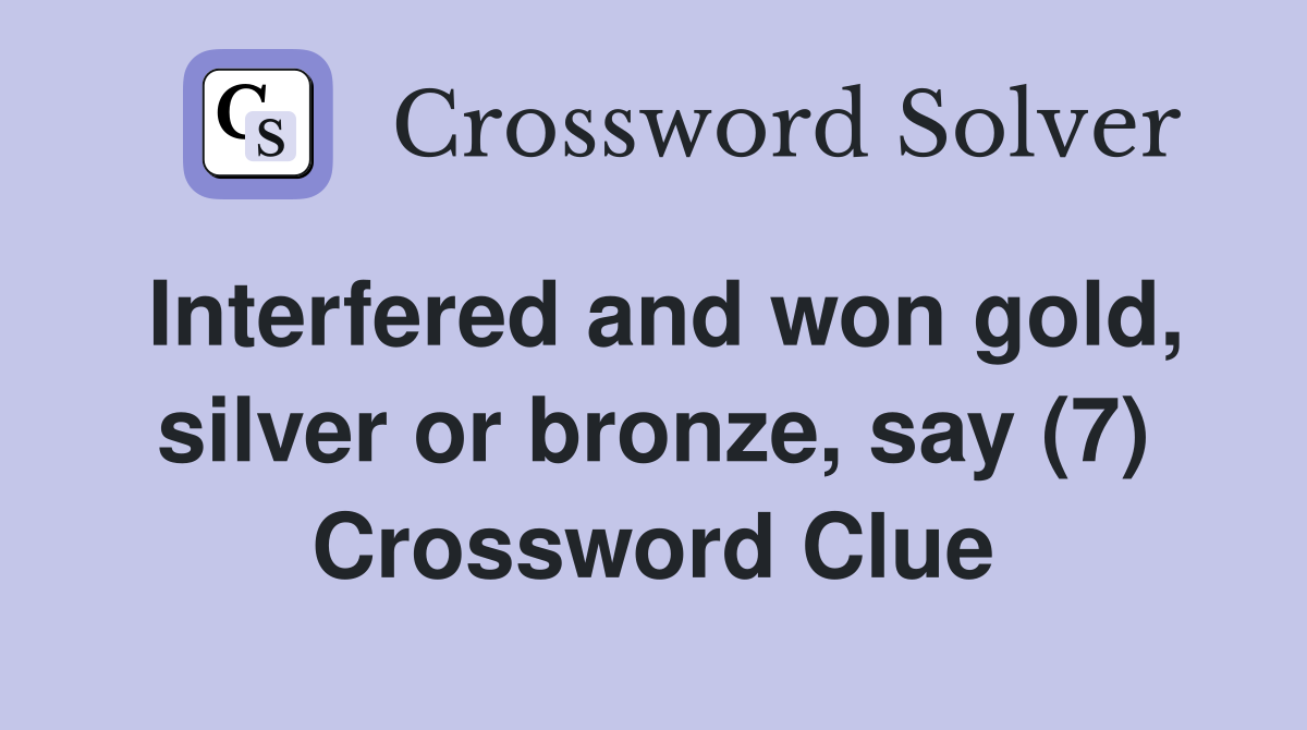 Interfered and won gold, silver or bronze, say (7) Crossword Clue