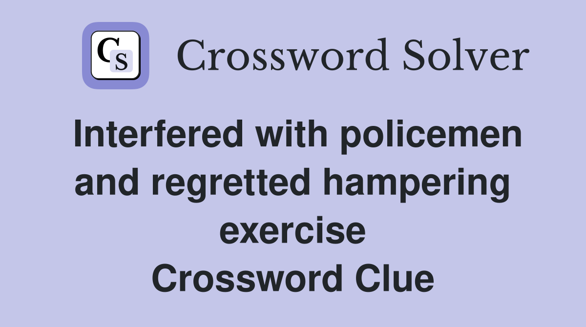 Interfered with policemen and regretted hampering exercise Crossword Clue
