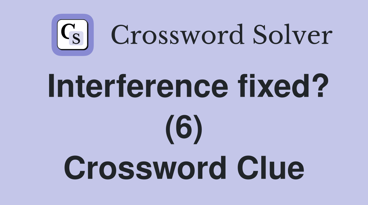 Interference fixed? (6) Crossword Clue