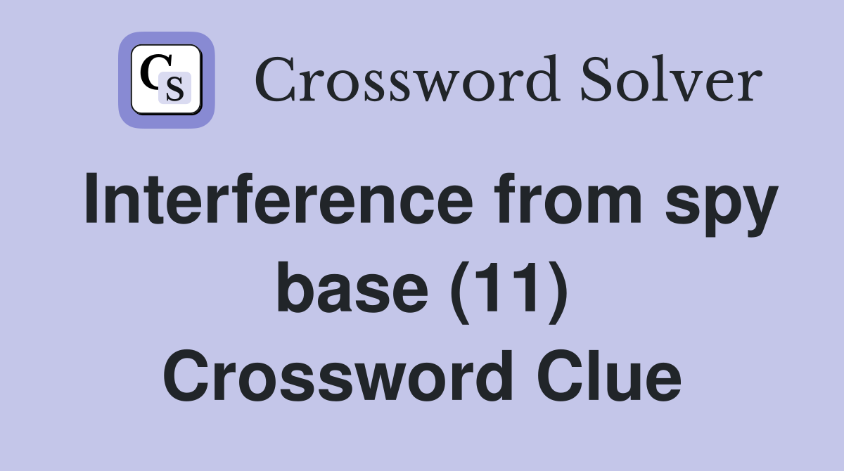 Interference from spy base (11) Crossword Clue