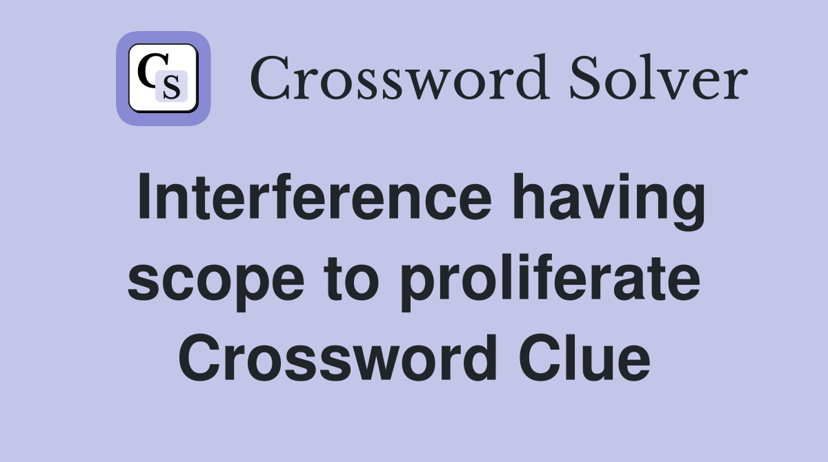 Interference having scope to proliferate Crossword Clue