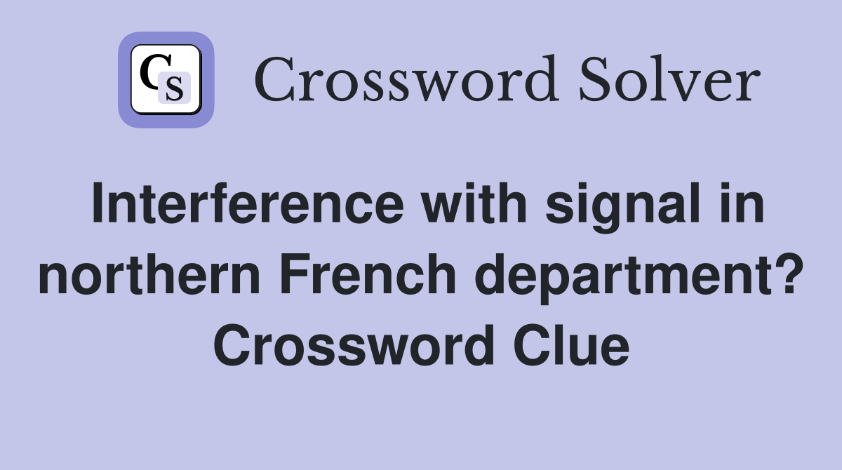 Interference with signal in northern French department? Crossword Clue